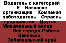 Водитель с категорией Е › Название организации ­ Компания-работодатель › Отрасль предприятия ­ Другое › Минимальный оклад ­ 30 000 - Все города Работа » Вакансии   . Забайкальский край,Чита г.